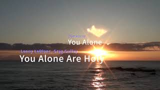 Video voorbeeld van "You Alone Are Holy(Lenny LeBlanc, Greg Gulley) & You Alone(Don Harris)"