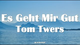 Tom Twers - Es Geht Mir Gut Lyrics