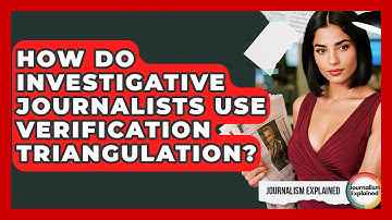 How Do Investigative Journalists Use Verification Triangulation? - Journalism Explained