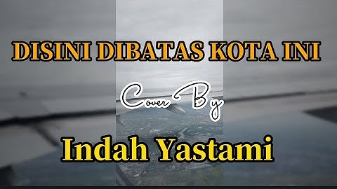Disini di Batas Kota Ini (Tommy J. Pisa) Cover by Indah Yastami