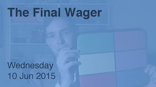 The Final Wager – Wednesday, June 10, 2015