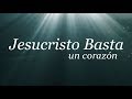 Un Corazón | Jesucristo Basta (Letra) | 2017