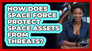 How Does Space Force Protect Space Assets From Threats? - Warriors In Space