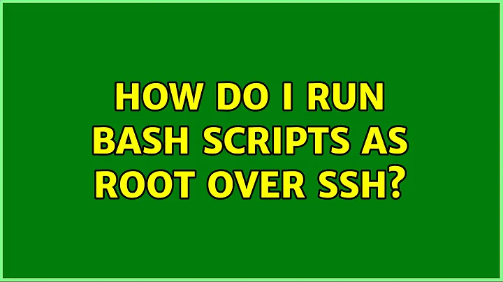 How do I run bash scripts as root over SSH? (3 Solutions!!)