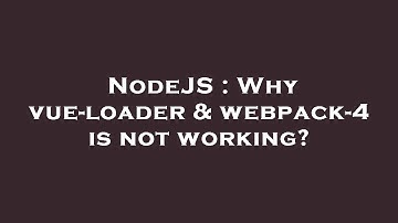 NodeJS : Why vue-loader & webpack-4 is not working?