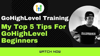 ✅GoHighLevel Training✅ My Top 5 Tips For GoHighLevel Beginners