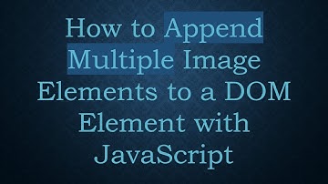 How to Append Multiple Image Elements to a DOM Element with JavaScript