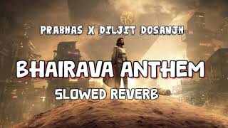 BHAIRAVA ANTHEM Slowed Reverb (From '' KALKI 2898 Ad " ) Diljit Dosanjh x Prabhas | Bhairava Anthem