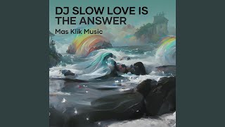 Dj Slow Love Is the Answer (Remix)