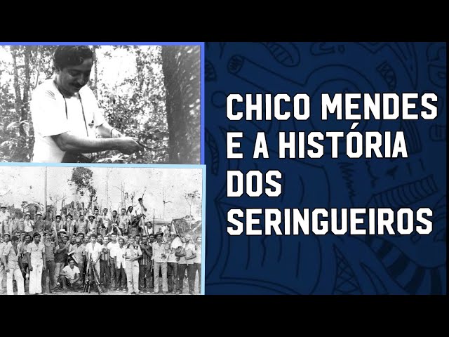 QUEM FOI CHICO MENDES? A SAGA DOS SERINGUEIROS 