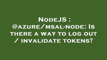 NodeJS : @azure/msal-node: Is there a way to log out / invalidate tokens?