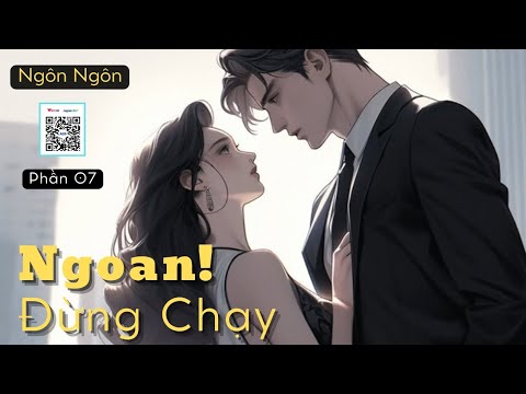[ PHẦN 07 ] Ngoan, Đừng Chạy - Thanh Mai Trúc Mã × Hào Môn Thế Gia | NGÔN NGÔN - youtube