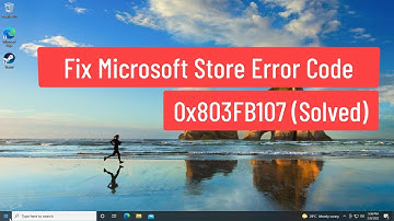 Fix Microsoft Store Error Code 0x803FB107 (Solved)