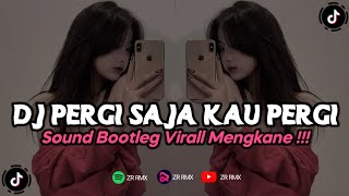 DJ PERGI SAJA KAU PERGI TAK USAH KEMBALI | REMIX VIRAL TIKTOK TERBARU 2023 FREE FLM [BOOTLEG]