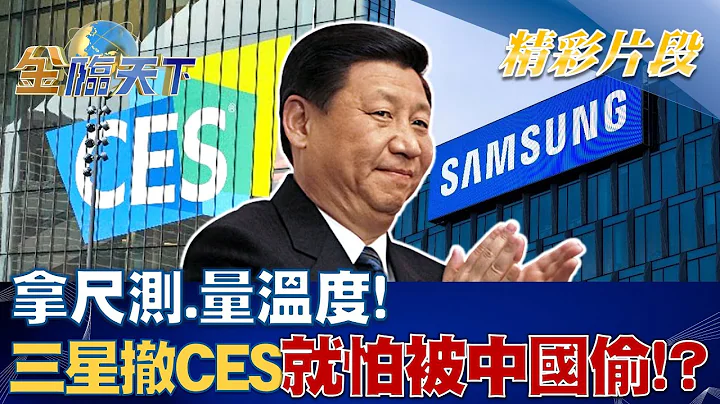 拿尺测.量温度！三星电视撤CES展厅就怕被中国大陆偷！？ | 金临天下 20230106 - 天天要闻