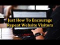 Just How To Encourage Repeat Website Visitors