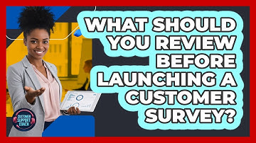 What Should You Review Before Launching A Customer Survey?