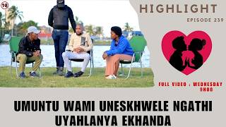 UMUNTU WAMI UNESKHWELE NGATHIUYAHLANYA EKHANDA - EP 239 HIGHLIGHTS