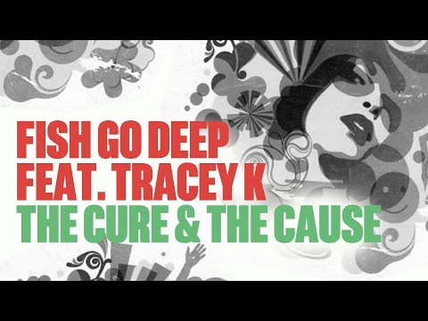 Fish Go Deep feat Tracey K - The Cure & The Cause (Official Music Video)