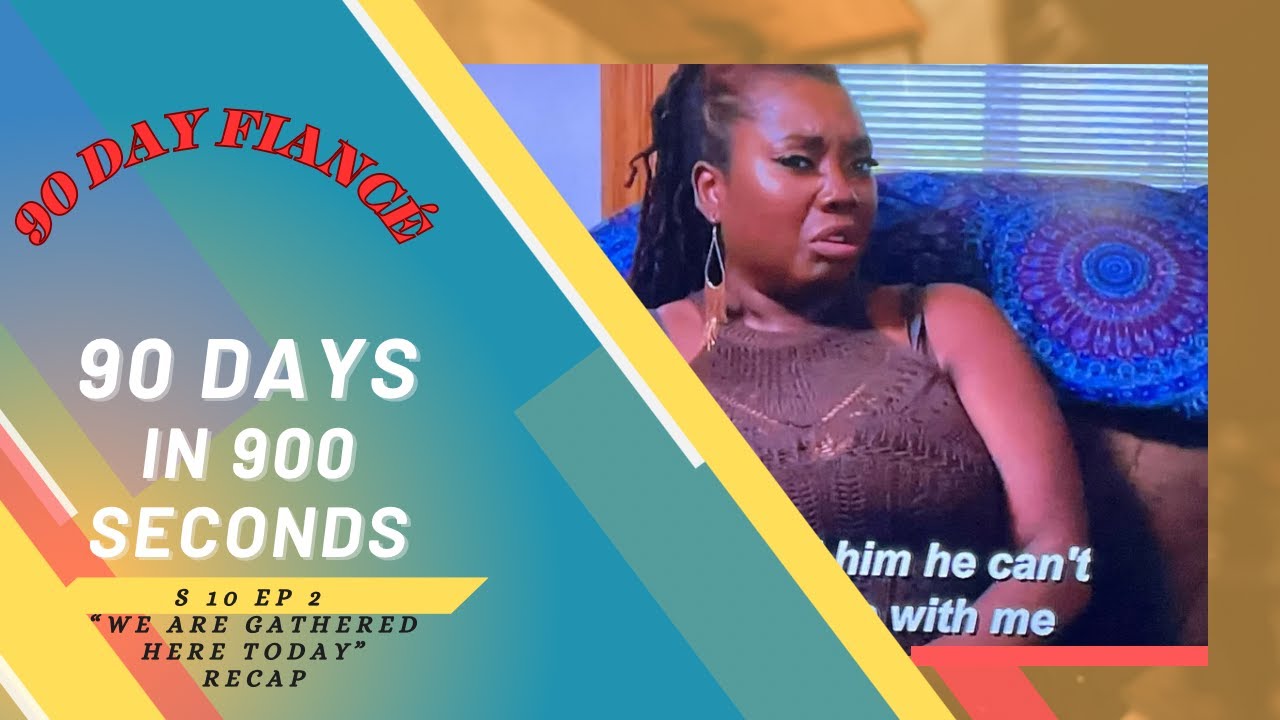 90 Days In 900 Seconds RECAP S10 E2 We Are Gathered Here Today