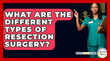 What Are The Different Types Of Resection Surgery? - Oncology Support Network