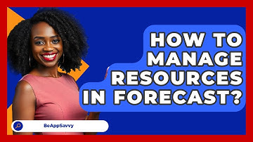 How To Manage Resources In Forecast? - Be App Savvy