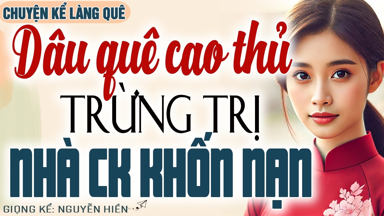 DÂU QUÊ CAO THỦ TRỪNG TRỊ NHÀ CHỒNG KHỐN NẠN – CÚ RA ĐÒN KHIẾN CẢ NHÀ KHIẾP SỢ