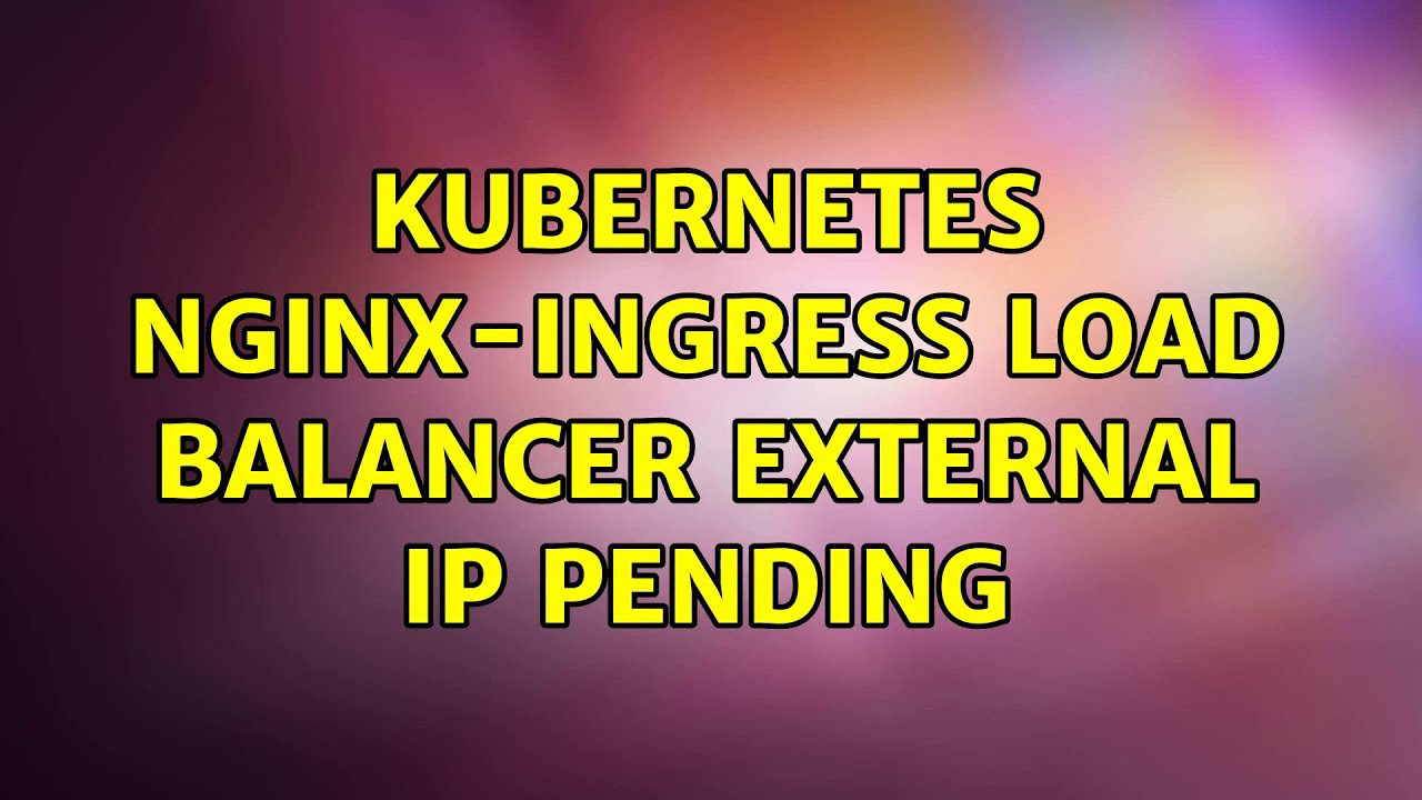 Kubernetes Nginx-Ingress Load Balancer External Ip Pending