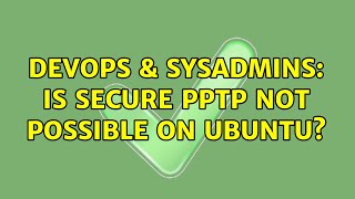 DevOps & SysAdmins: Is secure pptp not possible on Ubuntu? Profile
