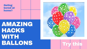 Amazing Hacks With BALLOONS | Tricks with Balloons | Try at Home