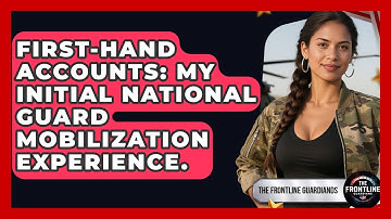 First-hand Accounts: My Initial National Guard Mobilization Experience. - The Frontline Guardians