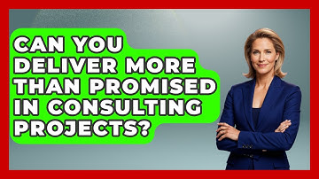 Can You Deliver More Than Promised In Consulting Projects? - Consulting Career Hub