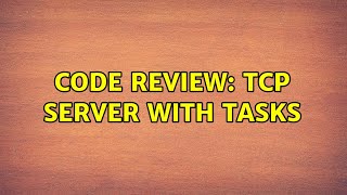 Famous Code Review: TCP server with tasks Profile
