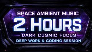 Space Ambient Music 2 Hours | Dark Cosmic Focus | Deep Work & Coding Session