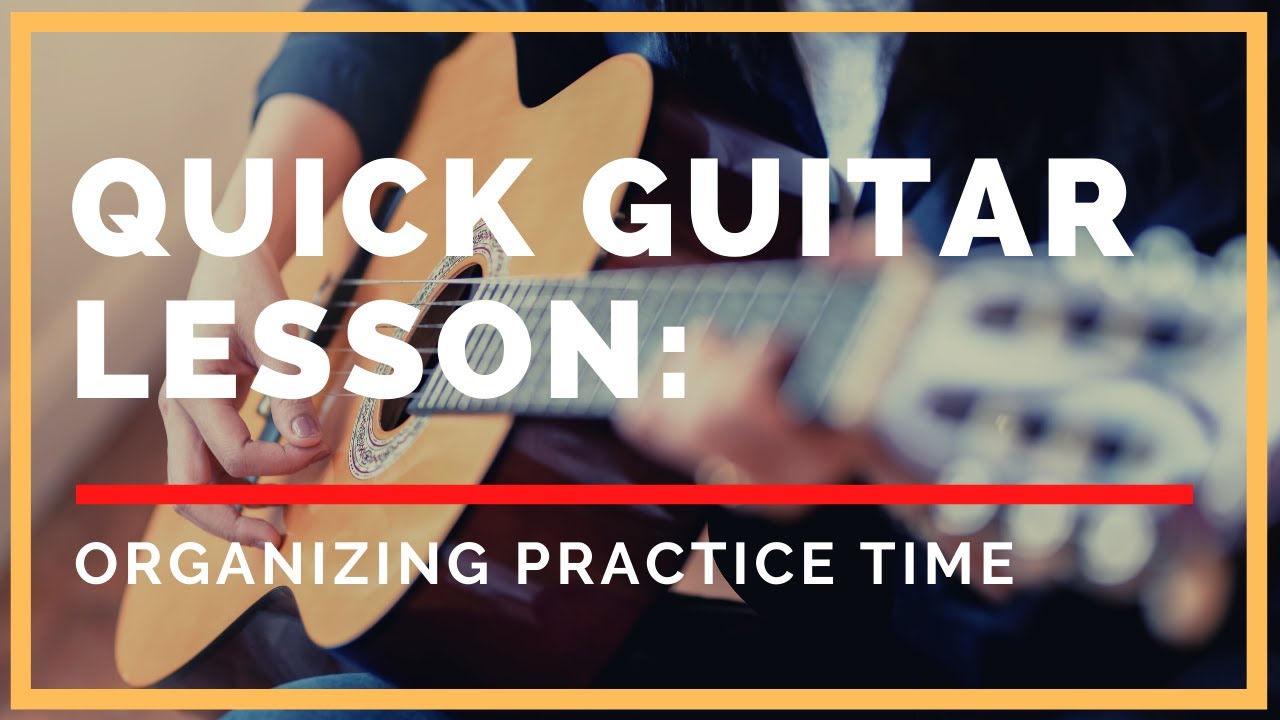 Quick Guitar Lesson: Organizing Practice Time
