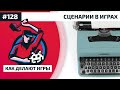 Как Делают Игры 128. Сценарии в играх