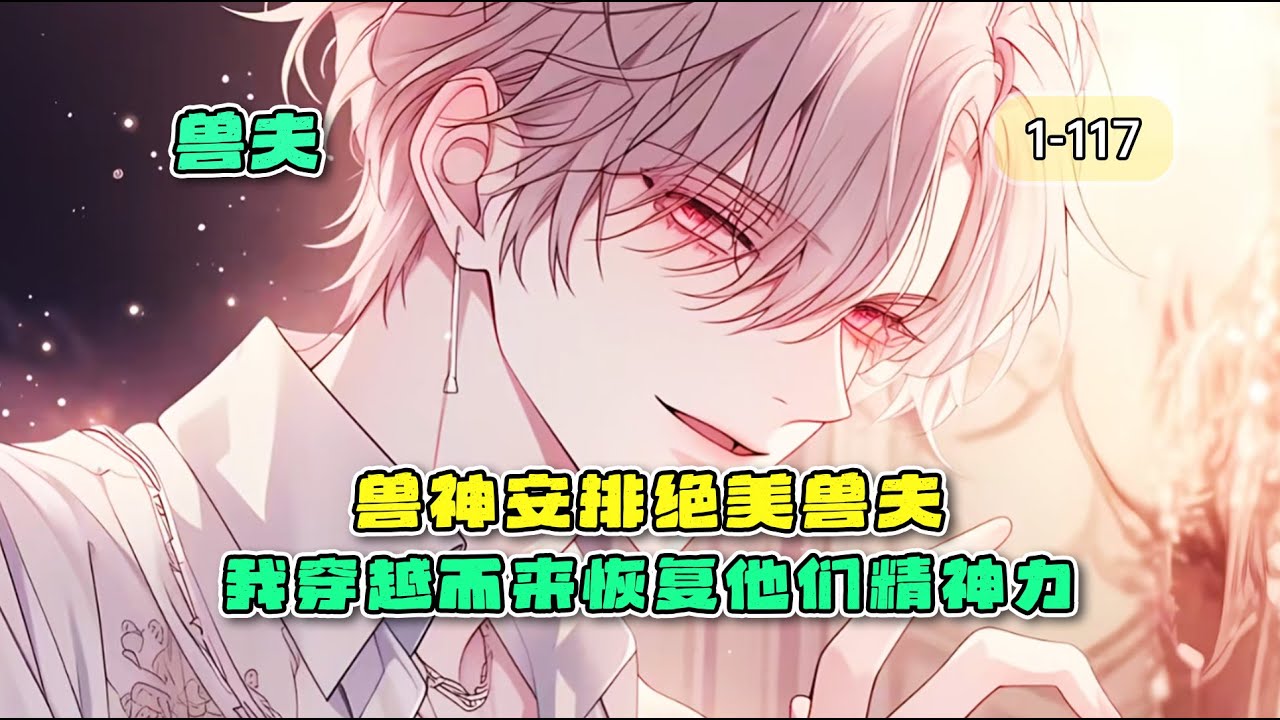 《兽神安排绝美兽夫，我穿越而来竟变成他们的团宠》兽世1-117章