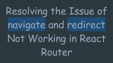 Resolving the Issue of navigate and redirect Not Working in React Router