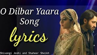 O Dilbar Yaara Song lyrics (Shivangi Joshi and Shaheer Sheikh)