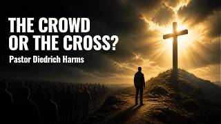 The Crowd or the Cross? - Pastor Diedrich Harms