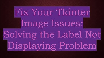 Fix Your Tkinter Image Issues: Solving the Label Not Displaying Problem