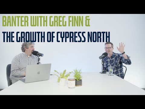 Banter With Greg Finn & The Growth Of Cypress North
