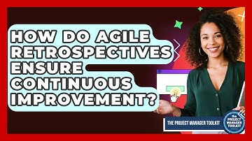 How Do Agile Retrospectives Ensure Continuous Improvement? - The Project Manager Toolkit