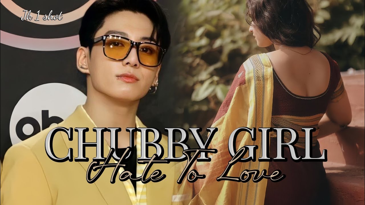 𝘾𝙃𝙐𝘽𝘽𝙔 𝙂𝙄𝙍𝙇 ||𝐇𝐀𝐓𝐄 𝐓𝐎 𝐋𝐎𝐕𝐄|| [𝐎𝐍𝐄𝐒𝐇𝐎𝐑𝐓] #btsot7ff #bts #btsarmy #btsjungookff #btsff #jungkook