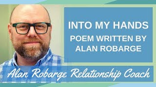 Into My Hands - Poem by Alan Robarge, Attachment-Focused Psychotherapist