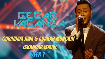 GURINDAM JIWA & ADAKAH MUNGKIN - ISKANDAR ISMAIL GEGAR VAGANZA 12 MINGGU 1