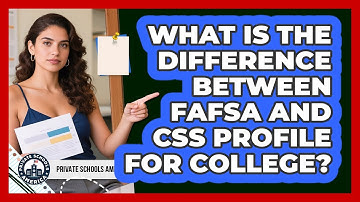 What Is The Difference Between FAFSA And CSS Profile For College? - Private Schools America