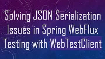 Solving JSON Serialization Issues in Spring WebFlux Testing with WebTestClient