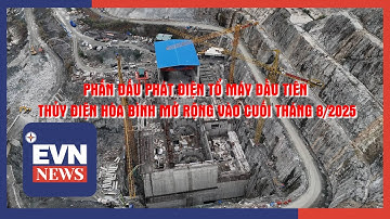 PHẤN ĐẤU PHÁT ĐIỆN TỔ MÁY ĐẦU TIÊN THỦY ĐIỆN HÒA BÌNH MỞ RỘNG VÀO CUỐI THÁNG 8/2025
