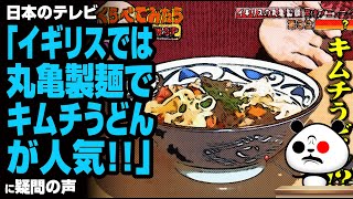 日本のテレビ「イギリスでは丸亀製麺でキムチうどんが人気！」が話題